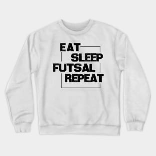 Eat Sleep Futsal Repeat For The Futsal Player And Fan Crewneck Sweatshirt